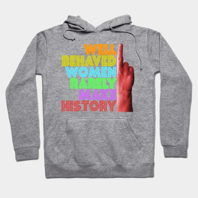 Well Behaved Women Rarely Make History Hoodie by Xanaduriffic